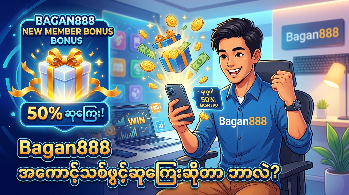 Bagan888 အကောင့်သစ်ဖွင့်ဆုကြေး: အပြည့်အစုံ လမ်းညွှန်ချက်